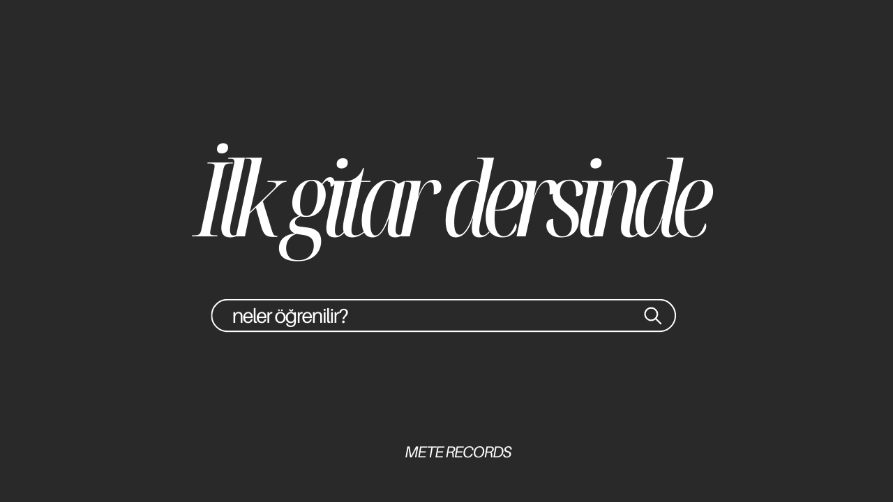 İlk gitar dersinde ne öğrenilir?